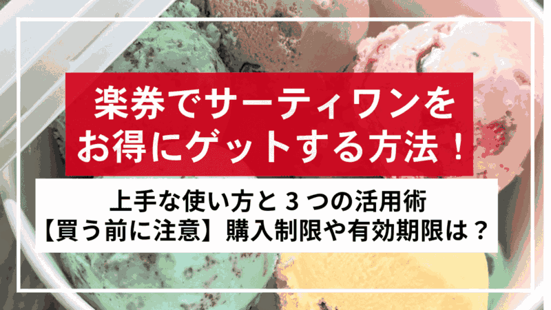 楽券でサーティワンをお得にゲット！使い方と3つの活用術｜購入制限や有効期限は？