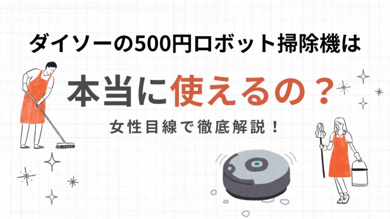 ダイソーの500円ロボット掃除機は本当に使えるの？女性目線で徹底解説！